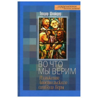 Теодор Шнайдер. Во что мы верим. Изложение Апостольского символа веры. Теодор Шнайдер. Во что мы верим. Изложение Апостольского символа веры.