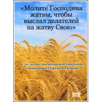 DVD. «Молите Господина жатвы, чтобы выслал делателей на жатву Свою». К 20-летию пресвитерской хиротонии священника Георгия Кочет DVD. «Молите Господина жатвы, чтобы выслал делателей на жатву Свою». К 20-летию пресвитерской хиротонии священника Георгия Кочет
