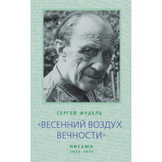 Сергей Фудель. "Весенний воздух Вечности" : Письма (1923 - 1977). Стихотворения